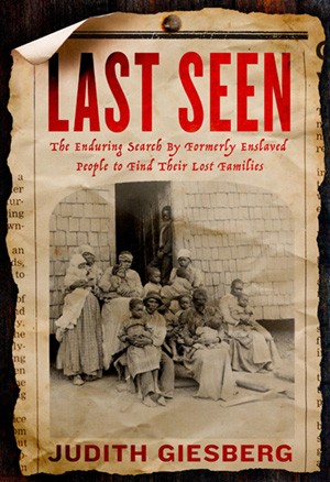 Book cover of, "Last Seen: The Enduring Search by Formerly Enslaved People to Find Their Lost Families" Book cover of, "Last Seen: The Enduring Search by Formerly Enslaved People to Find Their Lost Families"